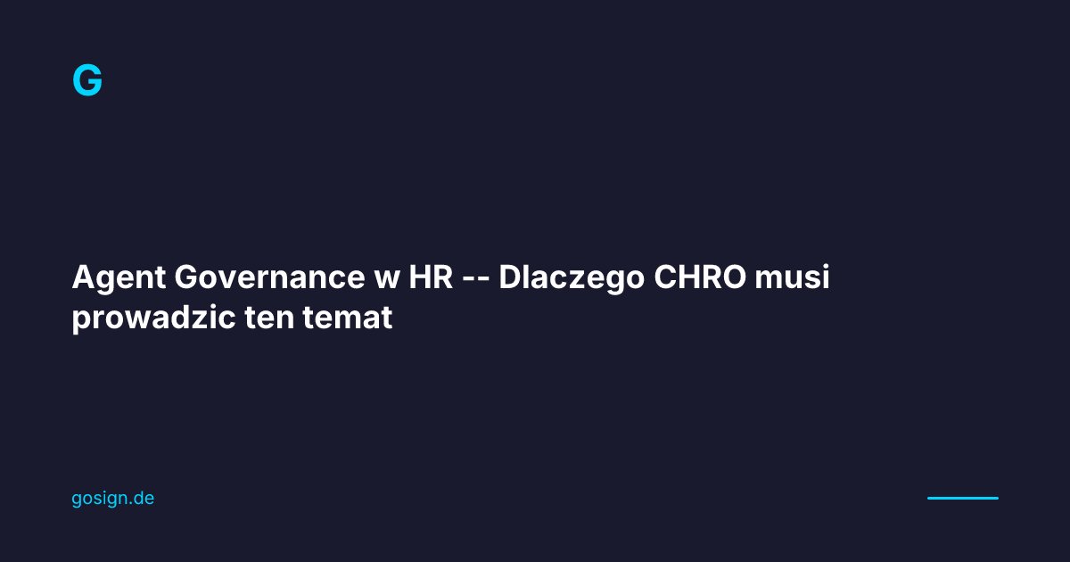 Agent Governance w HR - Dlaczego CHRO musi prowadzic ten temat